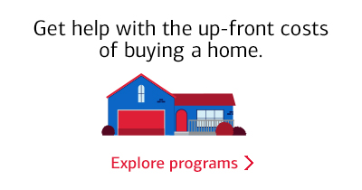 Explore programs: Get help with the up-front cost of buying a home.
